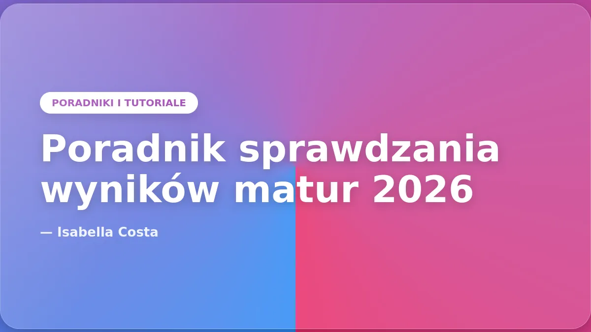 Jak Sprawdzić Wyniki Matur 2026 Online? Poradnik Krok po Kroku